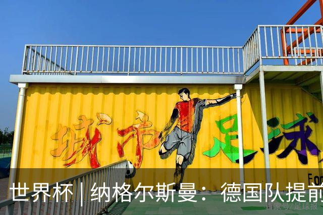 世界杯 | 纳格尔斯曼：德国队提前出线也不会大幅轮换人员