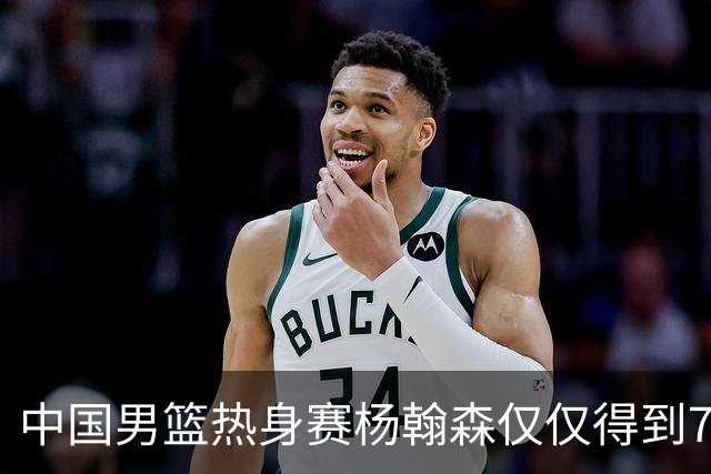 中国男篮热身赛杨翰森仅仅得到7分8篮板，到底是哪里出现了问题？