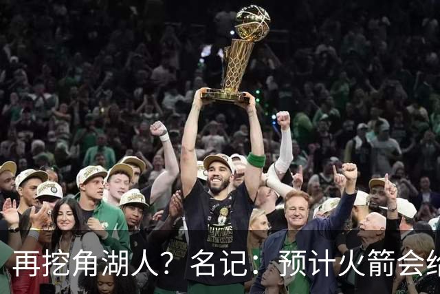 再挖角湖人？名记：预计火箭会给斯玛特开三年合同 均薪高于540万