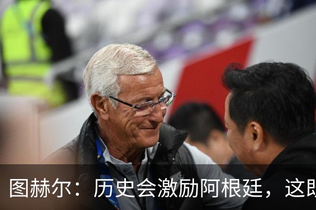 图赫尔：历史会激励阿根廷，这既不幸又合理，但历史与我们无关