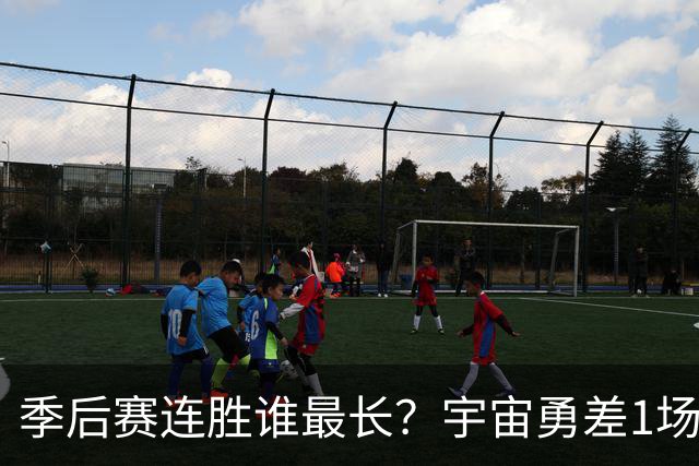 季后赛连胜谁最长？宇宙勇差1场全胜夺冠 尼克斯若横扫即平坐榜首