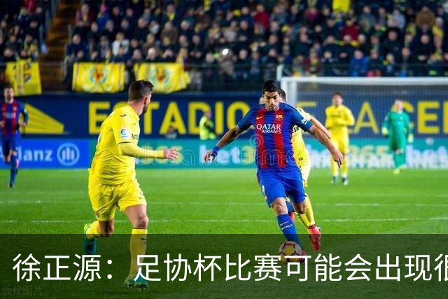 徐正源：足协杯比赛可能会出现很多变数，这场给我们打了个预防针