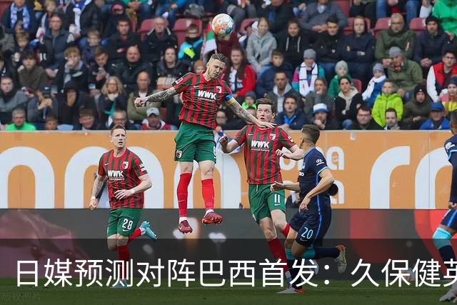 日媒预测对阵巴西首发：久保健英替补 队长板仓滉恐缺阵