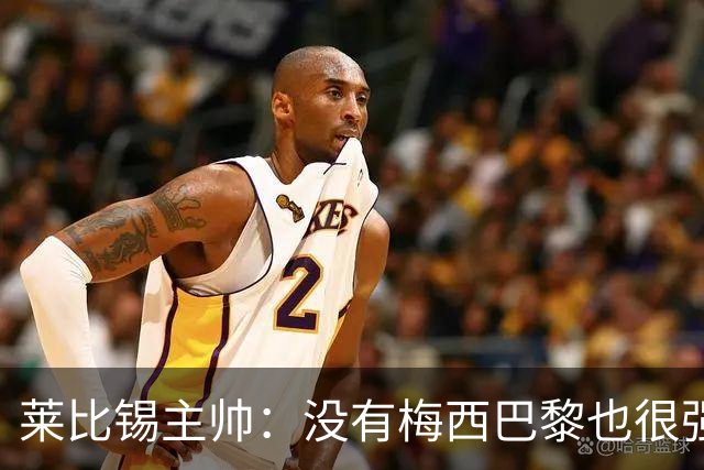 莱比锡主帅：没有梅西巴黎也很强 我们能击败他们