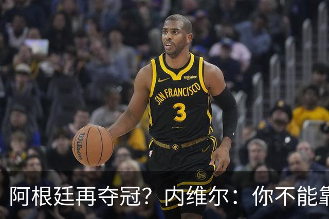 阿根廷再夺冠？内维尔：你不能靠运气夺冠！基恩：不，他们有梅西