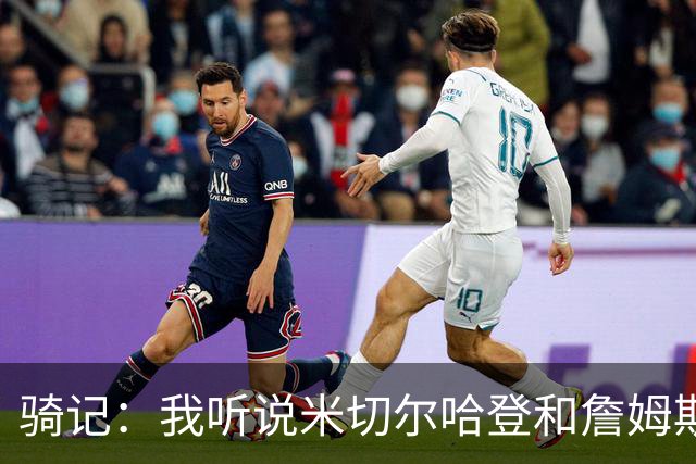 骑记：我听说米切尔哈登和詹姆斯保持联系 但招募不是决定性因素