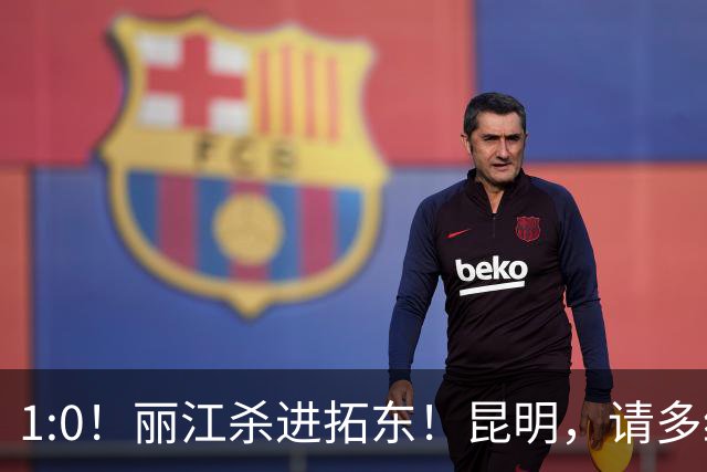 1:0！丽江杀进拓东！昆明，请多给我们留点票！！