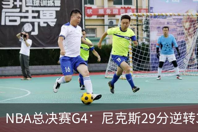 NBA总决赛G4：尼克斯29分逆转3-1马刺